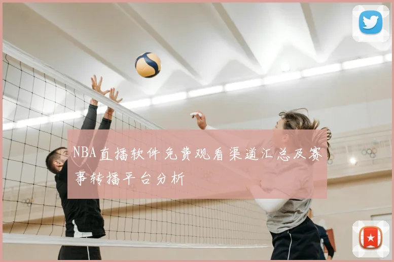NBA直播软件免费观看渠道汇总及赛事转播平台分析