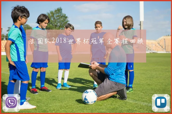 法国队2018世界杯冠军全赛程回顾