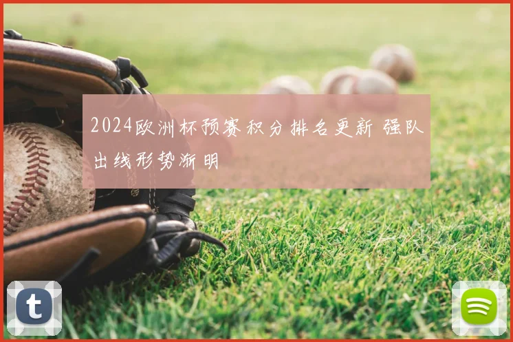 2024欧洲杯预赛积分排名更新 强队出线形势渐明